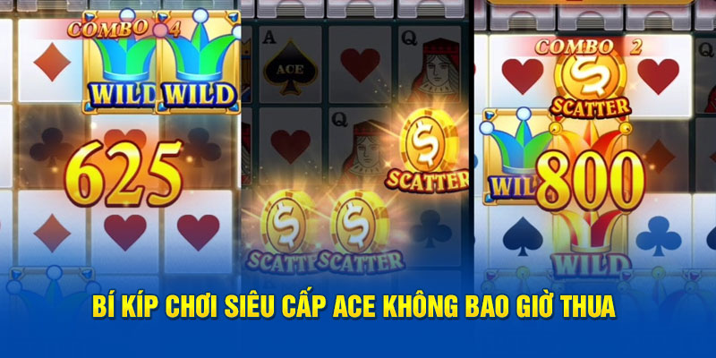 Bí kíp chơi siêu cấp ACE không bao giờ thua 