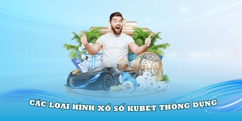 Khám phá các loại hình xổ số Kubet thông dụng nhất