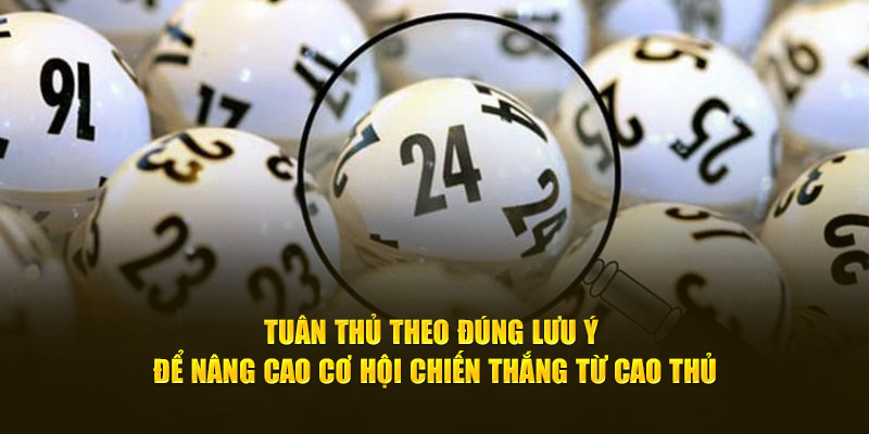 Tuân thủ theo đúng lưu ý để nâng cao cơ hội chiến thắng từ cao thủ