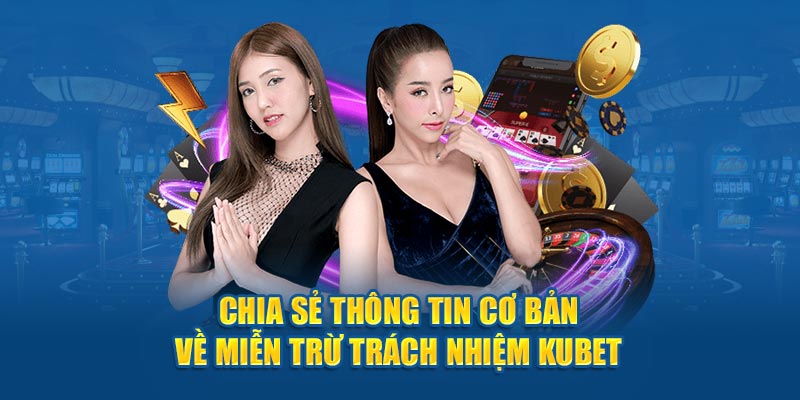 Chia sẻ thông tin cơ bản về miễn trừ trách nhiệm Kubet