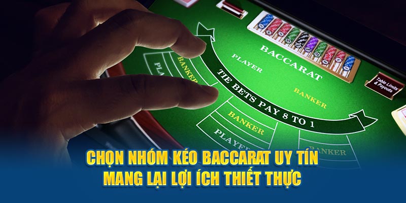 Chọn nhóm kéo Baccarat uy tín mang lại lợi ích thiết thực