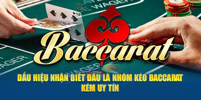 Dấu hiệu nhận biết đâu là nhóm kéo Baccarat kém uy tín