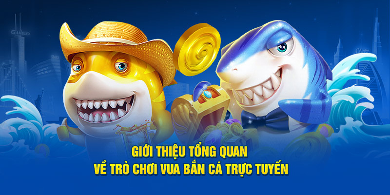 Giới thiệu tổng quan về trò chơi Vua Bắn Cá trực tuyến