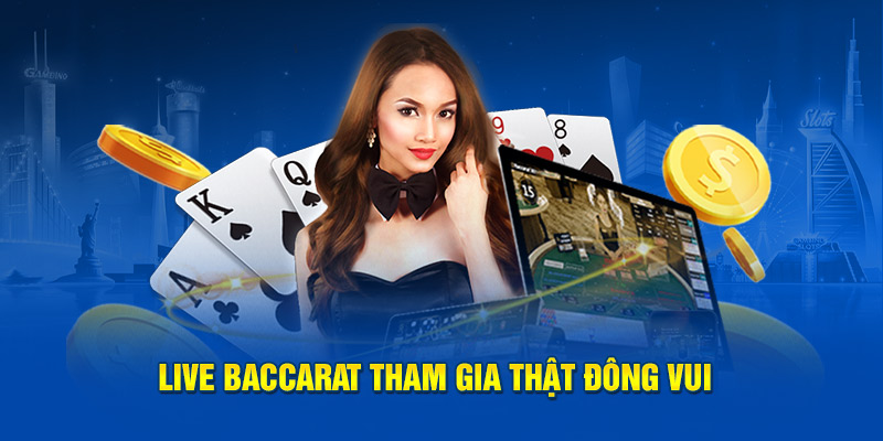 Live Baccarat tham gia thật đông vui