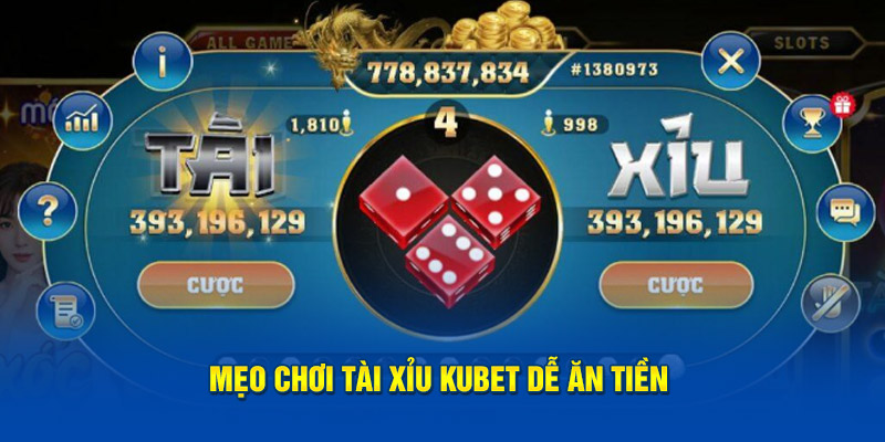 Mẹo chơi tài xỉu Kubet dễ ăn tiền 