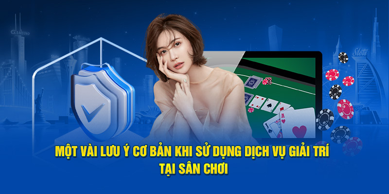 Một vài lưu ý cơ bản khi sử dụng dịch vụ giải trí tại sân chơi