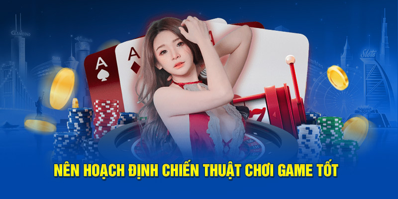 Nên hoạch định chiến thuật chơi game tốt