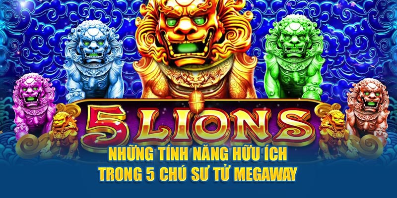 Những tính năng hữu ích trong 5 Chú Sư Tử Megaways