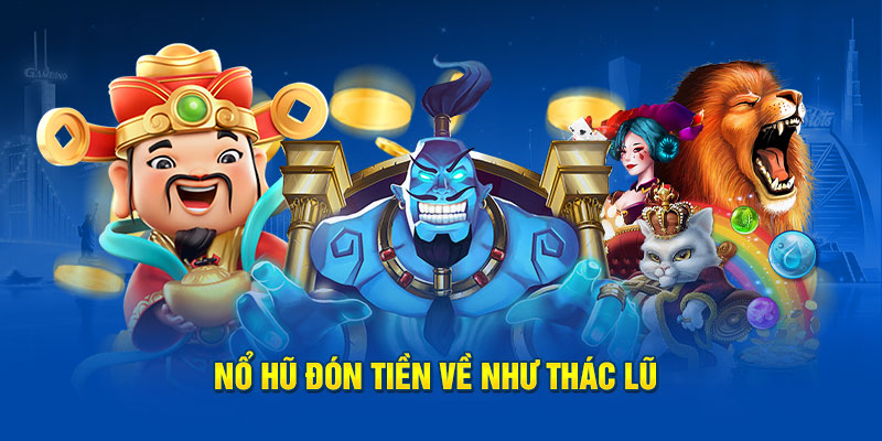 Nổ hũ đón tiền về như thác lũ