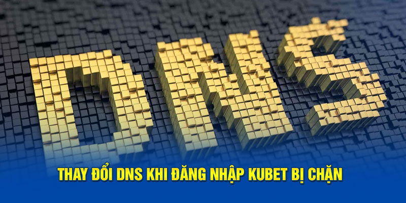 Thay đổi DNS khi đăng nhập KUBET bị chặn